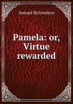 Pamela: or, Virtue rewarded