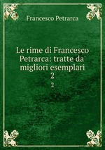 Le rime di Francesco Petrarca: tratte da` migliori esemplari. 2