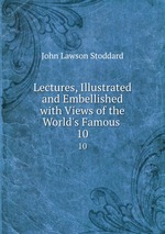 Lectures, Illustrated and Embellished with Views of the World`s Famous .. 10