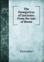 The Panegyricus of Isocrates: From the text of Bremi