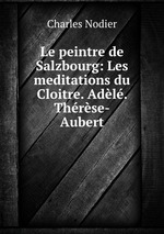 Le peintre de Salzbourg: Les meditations du Cloitre. Adl. Thrse-Aubert