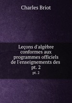 Leons d`algbre conformes aux programmes officiels de l`enseignements des .. pt. 2