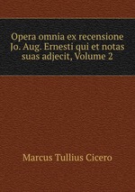 Opera omnia ex recensione Jo. Aug. Ernesti qui et notas suas adjecit, Volume 2