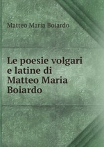 Le poesie volgari e latine di Matteo Maria Boiardo