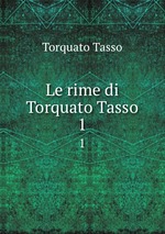 Le rime di Torquato Tasso. 1