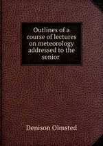 Outlines of a course of lectures on meteorology addressed to the senior