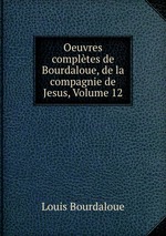 Oeuvres compltes de Bourdaloue, de la compagnie de Jesus, Volume 12