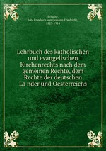 Lehrbuch des katholischen und evangelischen Kirchenrechts nach dem gemeinen Rechte, dem Rechte der deutschen Lander und Oesterreichs