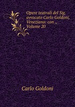 Opere teatrali del Sig. avvocato Carlo Goldoni, Veneziano: con ., Volume 20