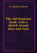 The old furniture book: with a sketch of past days and ways