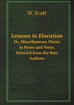 Lessons in Elocution. Or, Miscellaneous Pieces in Prose and Verse, Selected from the Best Authors