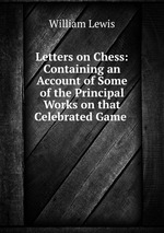 Letters on Chess: Containing an Account of Some of the Principal Works on that Celebrated Game