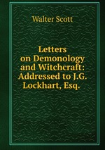 Letters on Demonology and Witchcraft: Addressed to J.G. Lockhart, Esq.