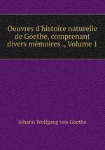 Oeuvres d`histoire naturelle de Goethe, comprenant divers mmoires ., Volume 1