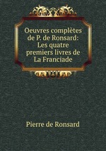 Oeuvres compltes de P. de Ronsard: Les quatre premiers livres de La Franciade