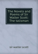 The Novels and Poems of Sir Walter Scott: The talisman