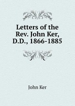 Letters of the Rev. John Ker, D.D., 1866-1885