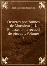 Oeuvres posthumes de Monsieur J.-J. Rousseau ou recueil de pices ., Volume 2
