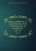 Lettres indites de J.C.L. de Sismondi, de m. de Bonstetten, de madame de .. pt. 15