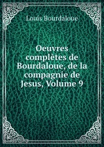 Oeuvres compltes de Bourdaloue, de la compagnie de Jesus, Volume 9