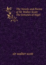 The Novels and Poems of Sir Walter Scott: The fortunes of Nigel
