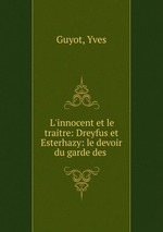 L`innocent et le traitre: Dreyfus et Esterhazy: le devoir du garde des