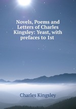 Novels, Poems and Letters of Charles Kingsley: Yeast, with prefaces to 1st