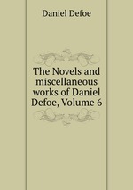 The Novels and miscellaneous works of Daniel Defoe, Volume 6