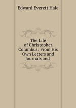 The Life of Christopher Columbus: From His Own Letters and Journals and