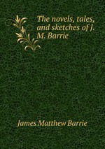 The novels, tales, and sketches of J.M. Barrie