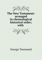 The New Testament: arranged in chronological & historical order; with