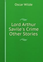 Lord Arthur Savile`s Crime & Other Stories