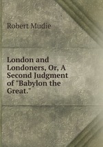 London and Londoners, Or, A Second Judgment of "Babylon the Great."