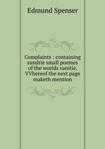 Complaints : containing sundrie small poemes of the worlds vanitie. VVhereof the next page maketh mention