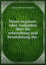 Neues organon: oder, Gedanken ber die erforschung und bezeichnung des