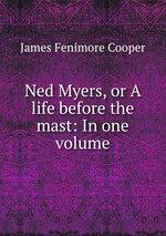 Ned Myers, or A life before the mast: In one volume
