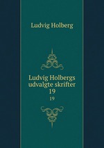 Ludvig Holbergs udvalgte skrifter. 19