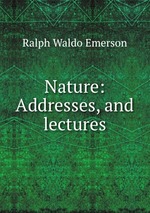 Nature: Addresses, and lectures