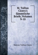 M. Tullius Cicero`s Smmtliche Briefe, Volumes 9-10