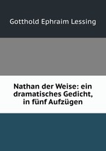 Nathan der Weise: ein dramatisches Gedicht, in fnf Aufzgen