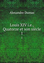 Louis XIV i.e., Quatorze et son sicle. 1