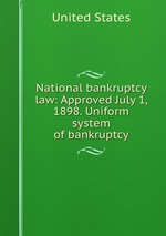 National bankruptcy law: Approved July 1, 1898. Uniform system of bankruptcy