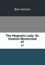 The Magnetic Lady: Or, Humors Reconciled. 47