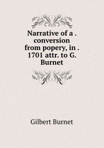 Narrative of a . conversion from popery, in . 1701 attr. to G. Burnet