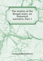 The mutiny of the Bengal army: an historical narrative, Part 1