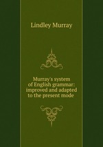 Murray`s system of English grammar: improved and adapted to the present mode