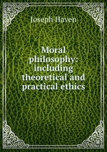 Moral philosophy: including theoretical and practical ethics