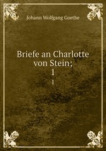 Briefe an Charlotte von Stein;. 1