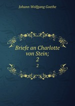 Briefe an Charlotte von Stein;. 2