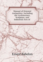 Manual of Oriental Antiquities: Including the Architecture, Sculpture, and Industrial Arts of